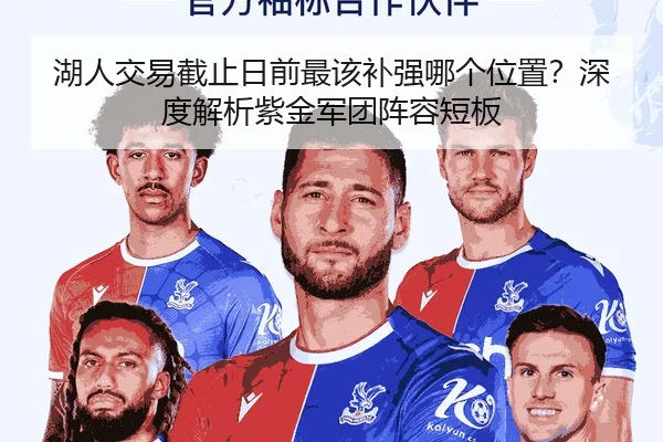 湖人交易截止日前最该补强哪个位置？深度解析紫金军团阵容短板