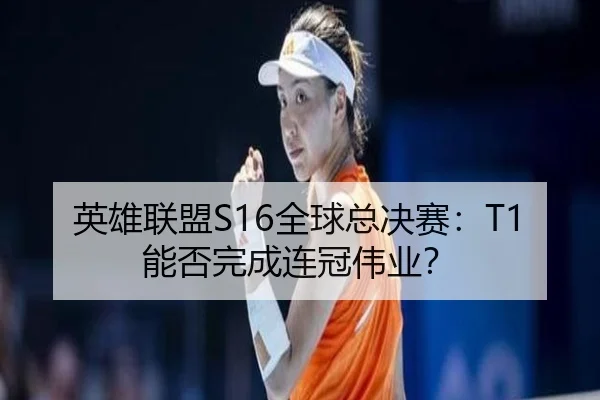 英雄联盟S16全球总决赛：T1能否完成连冠伟业？
